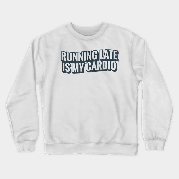 Running Late Is My Cardio Crewneck Sweatshirt by MajorCompany